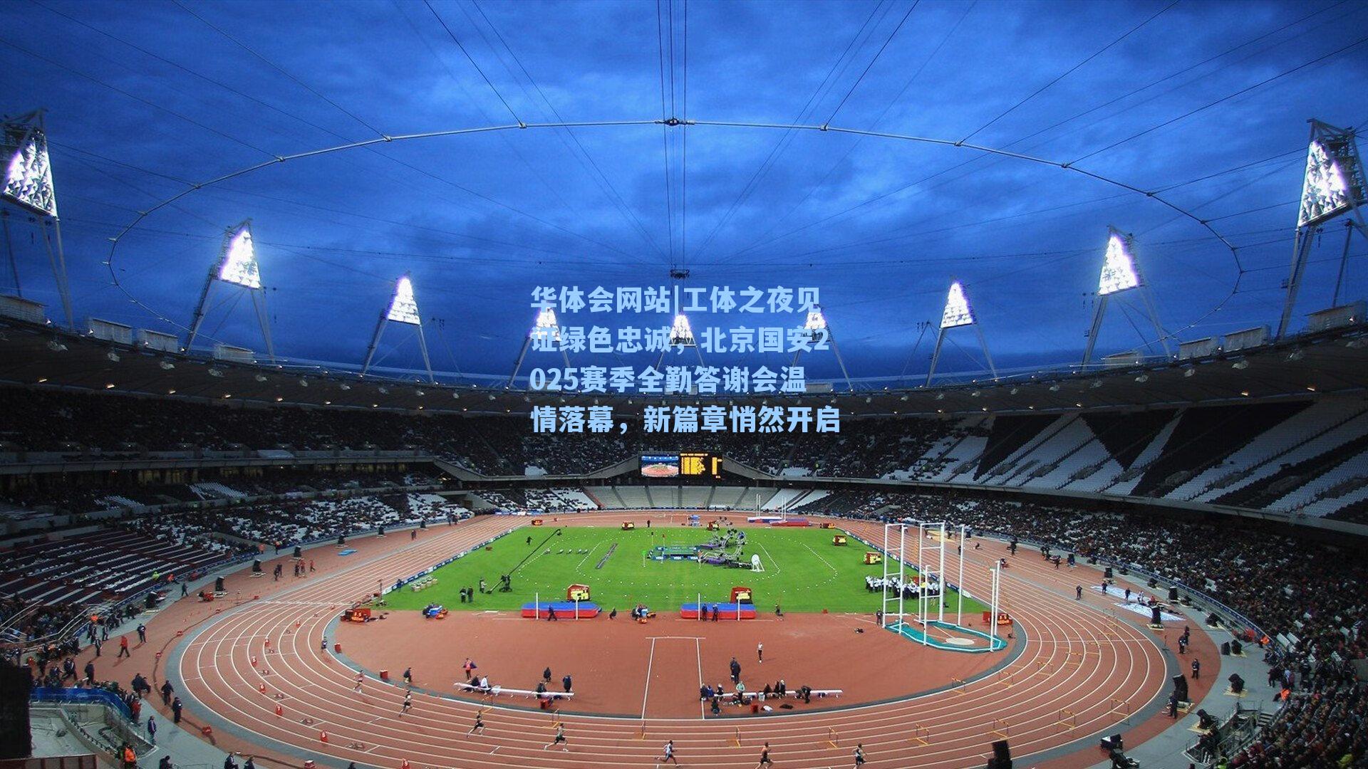 工体之夜见证绿色忠诚，北京国安2025赛季全勤答谢会温情落幕，新篇章悄然开启