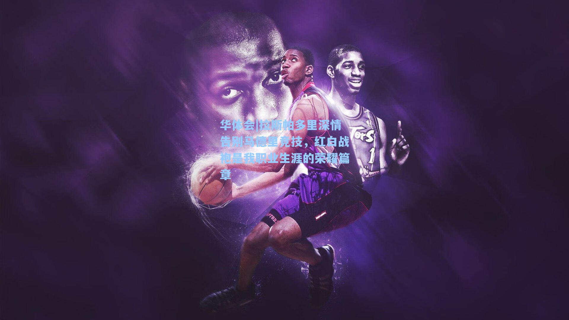 拉斯帕多里深情告别马德里竞技，红白战袍是我职业生涯的荣耀篇章