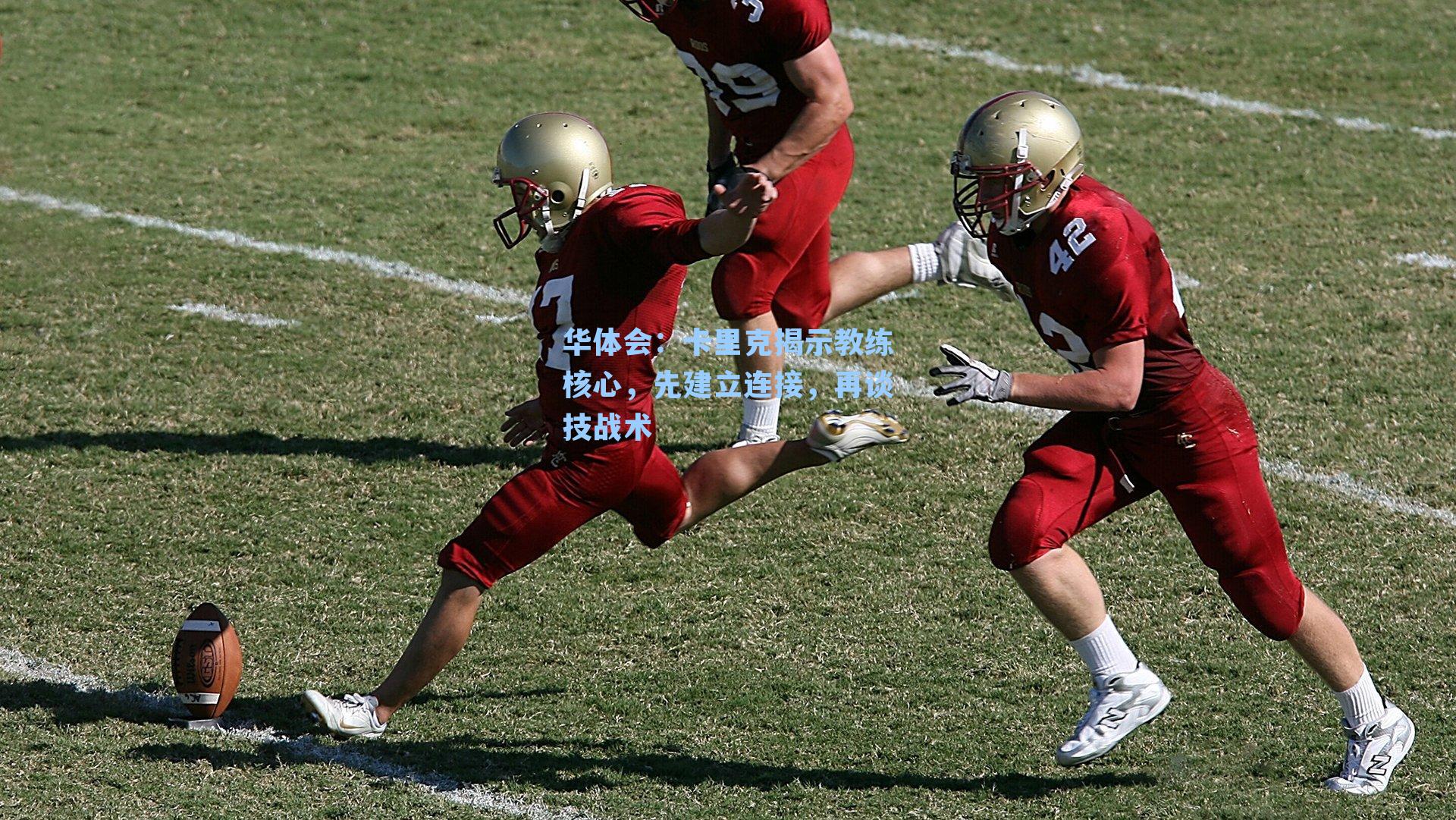 卡里克揭示教练核心，先建立连接，再谈技战术