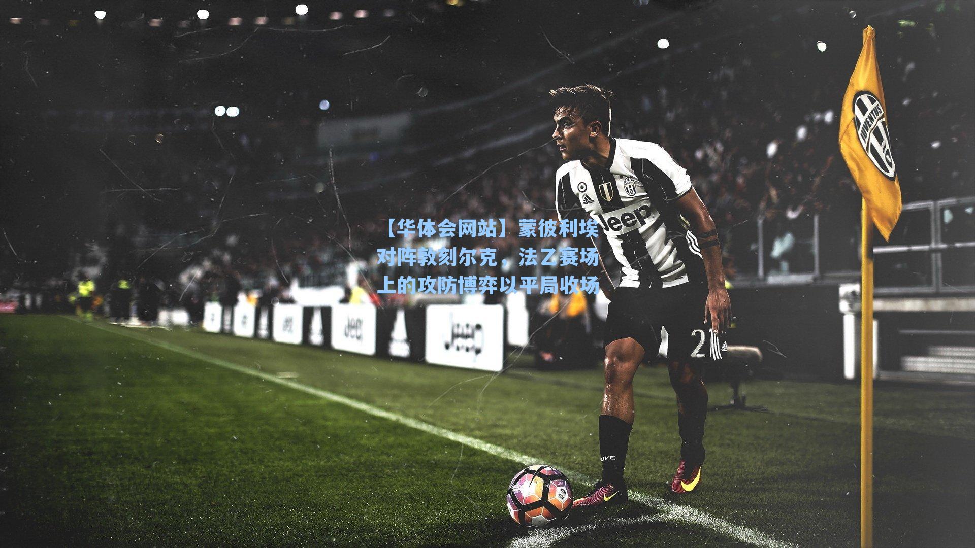 蒙彼利埃对阵敦刻尔克，法乙赛场上的攻防博弈以平局收场