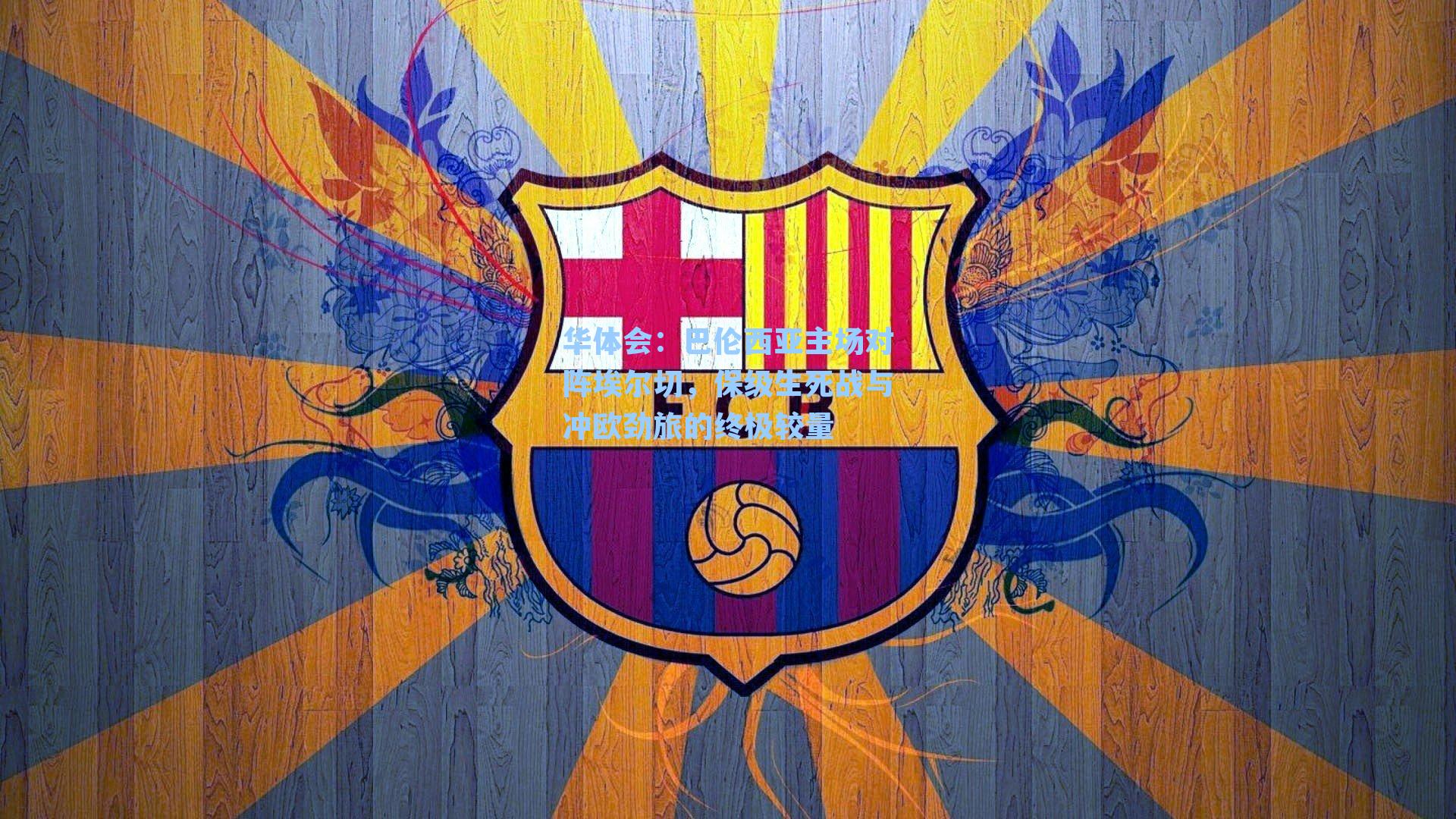 巴伦西亚主场对阵埃尔切，保级生死战与冲欧劲旅的终极较量