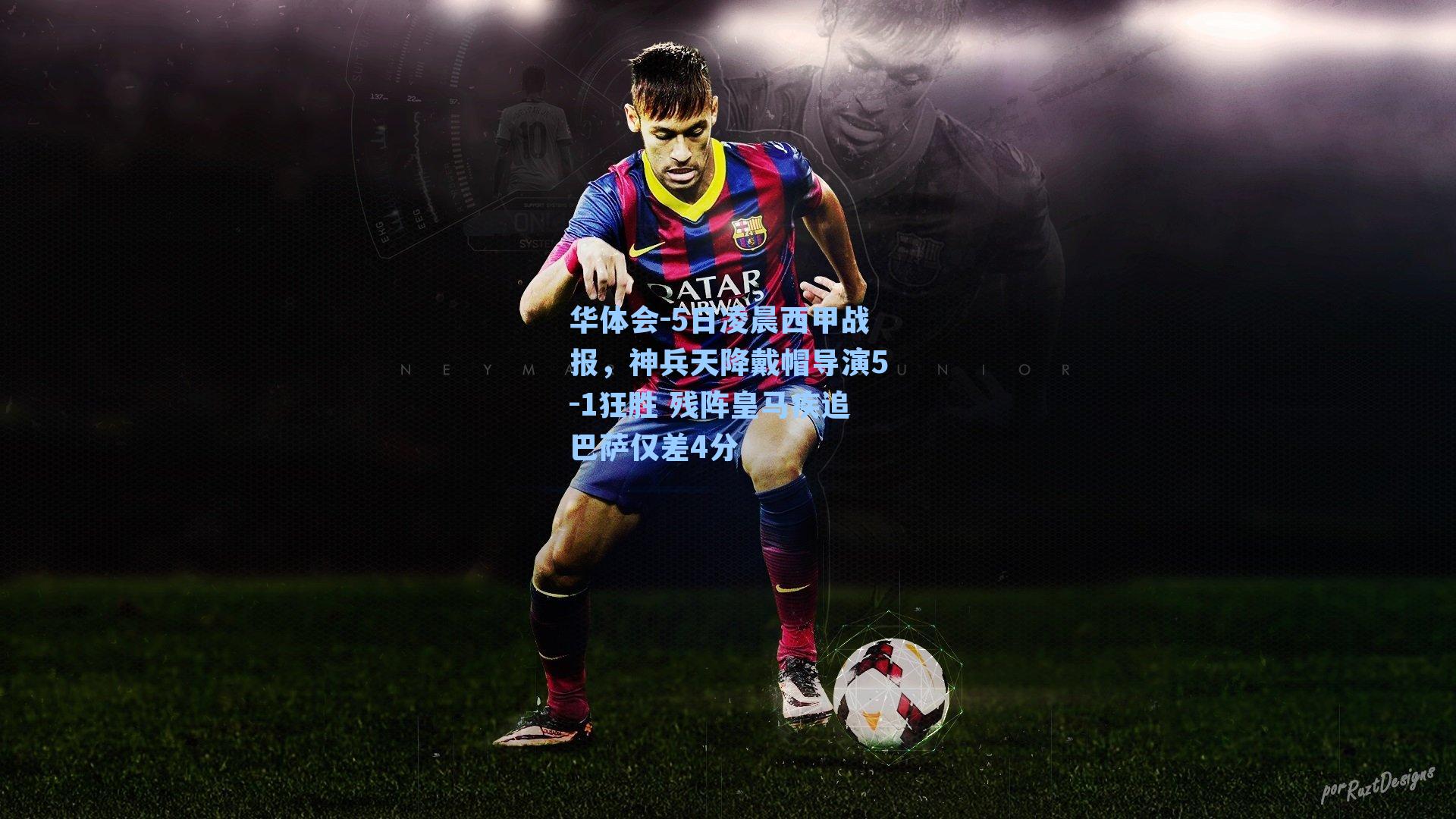 5日凌晨西甲战报，神兵天降戴帽导演5-1狂胜 残阵皇马疾追巴萨仅差4分