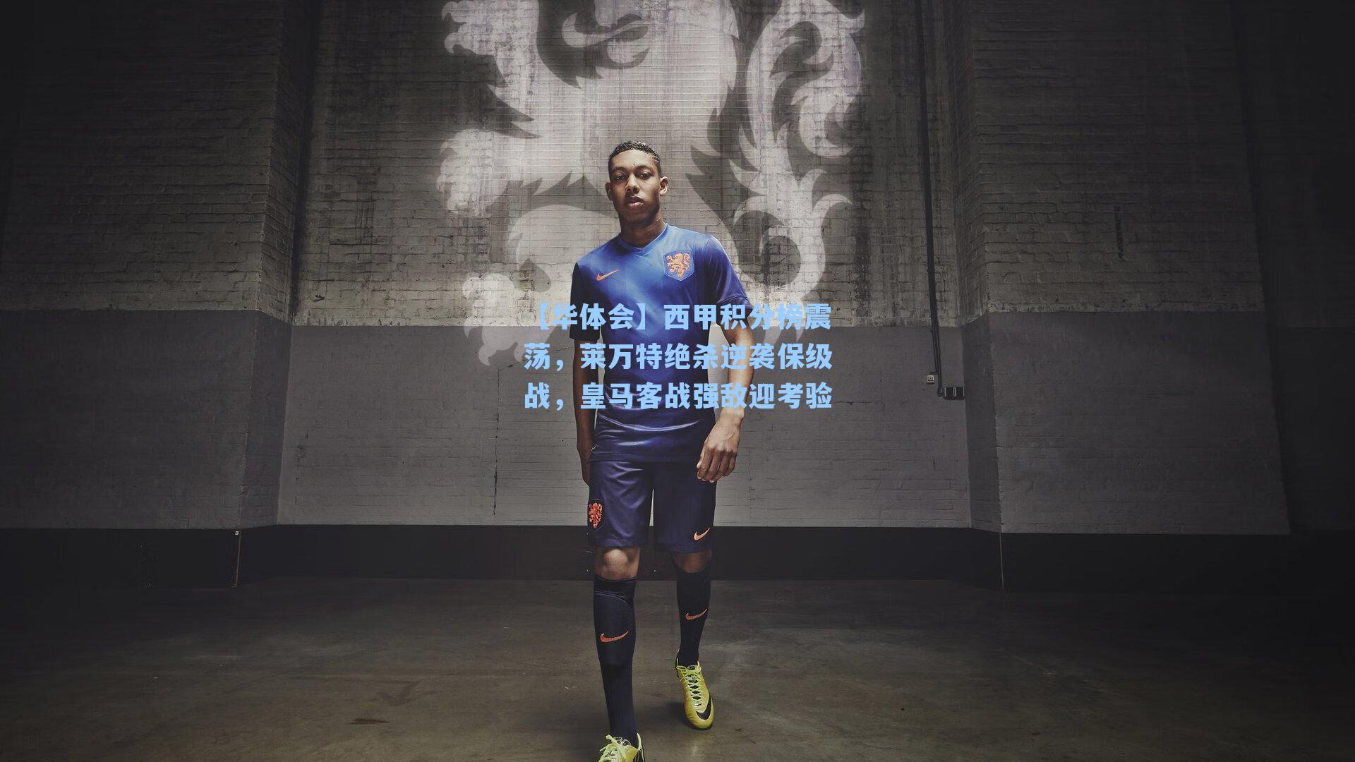 西甲积分榜震荡，莱万特绝杀逆袭保级战，皇马客战强敌迎考验