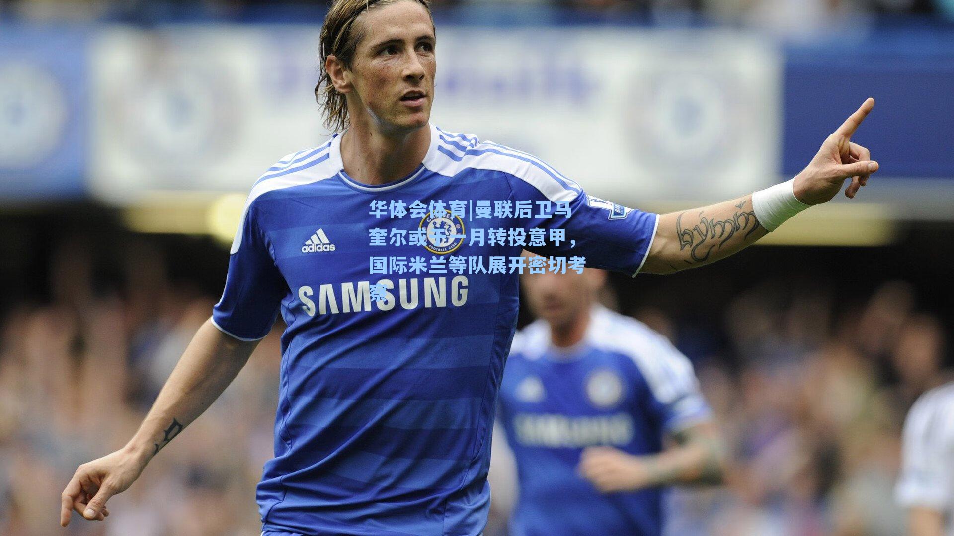 曼联后卫马奎尔或于一月转投意甲，国际米兰等队展开密切考察