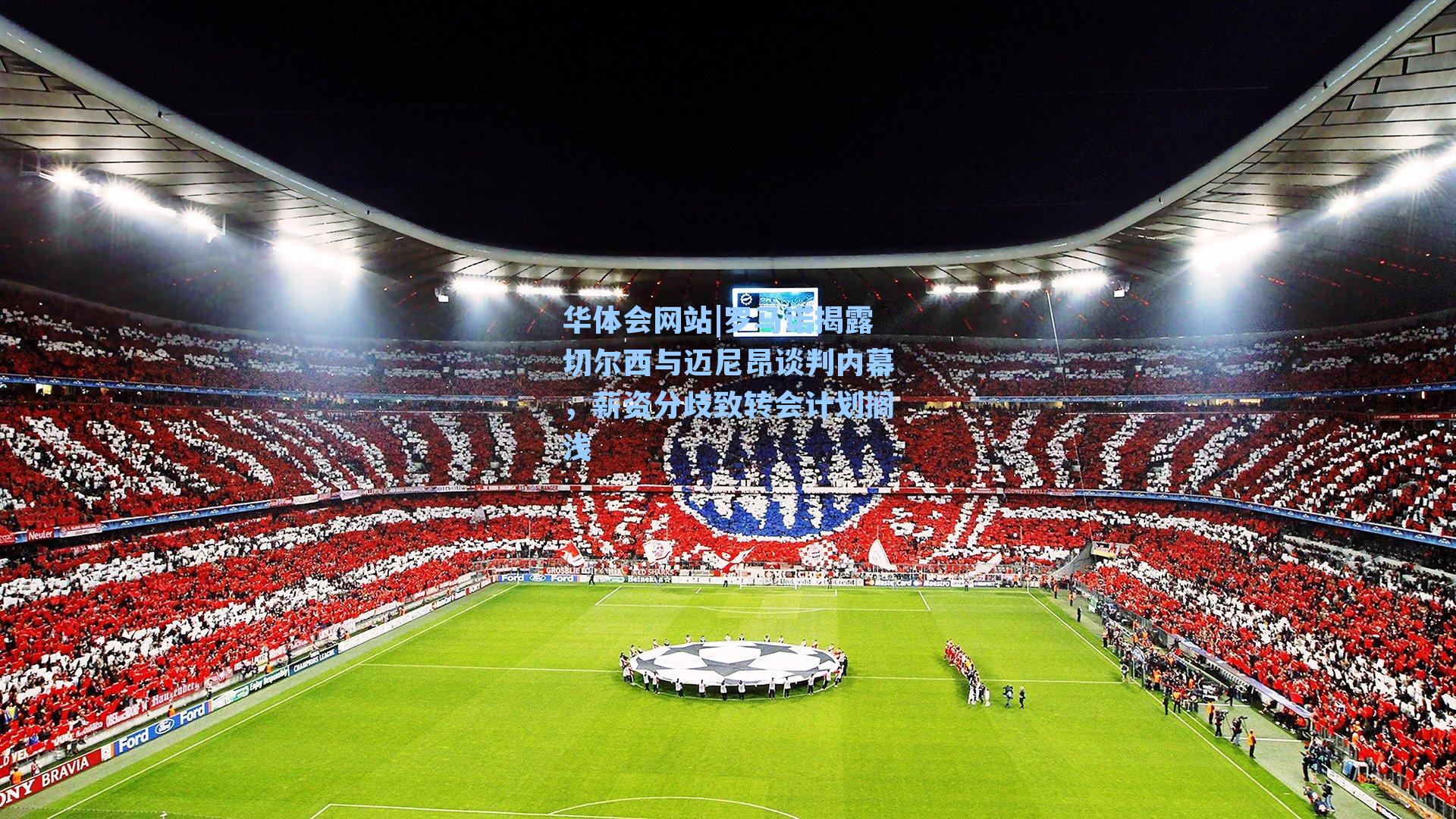 罗马诺揭露切尔西与迈尼昂谈判内幕，薪资分歧致转会计划搁浅